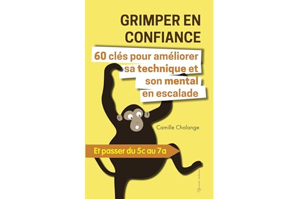 GRIMPER EN CONFIANCE - 60 clés pour améliorer sa technique et son mental en escalade: Et passer du 5c au 7a