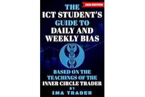 The ICT Student's Guide To Daily & Weekly Bias: Based on the Teachings of the Inner Circle Trader (ICT Student's Guides to Learning the Inner Circle Trader's Concepts)