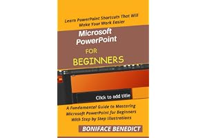 POWERPOINT FOR BEGINNERS: A Fundamental Guide to Mastering Microsoft PowerPoint for Beginners With Step by Step Ill