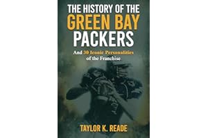 The History of the Green Bay Packers: And 30 Iconic Personalities of the Franchise