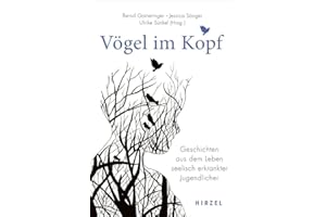 Vögel im Kopf: Geschichten aus dem Leben seelisch erkrankter Jugendlicher
