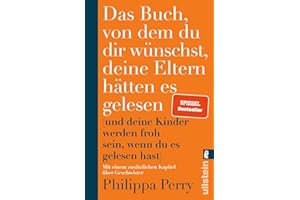 Das Buch, von dem du dir wünschst, deine Eltern hätten es gelesen: (und deine Kinder werden froh sein, wenn du es gelesen hast) | Nr. 1-Bestseller-Ratgeber der Psychotherapeutin