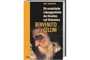 Die exzentrische Lebensgeschichte des Künstlers und Verbrechers Benvenuto Cellini