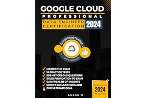 GOOGLE CLOUD PROFESSIONAL DATA ENGINEER CERTIFICATION | MASTER THE EXAM: 10 PRACTICE TESTS, 500 RIGOROUS QUESTIONS, GAIN WEALTH OF INSIGHTS, EXPERT EXPLANATIONS AND ONE ULTIMATE GOAL