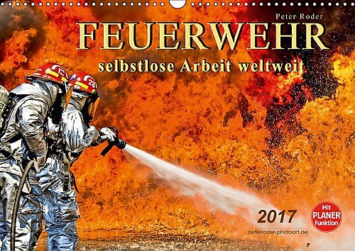 Feuerwehr - selbstlose Arbeit weltweit (Wandkalender 2017 DIN A3 quer): Täglicher Einsatz voller Gefahren zum Wohle der Allgemeinheit. (Geburtstagskalender, 14 Seiten ) (CALVENDO Menschen)
