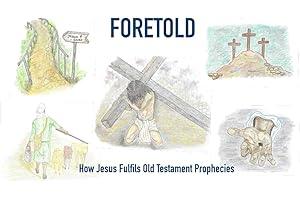 Foretold - How Jesus Fulfils Old Testament Prophecies: Beautifully illustrated Christian Gift or Study Aid
