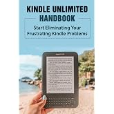 Kindle Unlimited Handbook: Start Eliminating Your Frustrating Kindle Problems