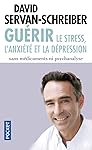 Gu&eacute;rir le stress, l'anxi&eacute;t&eacute;, la d&eacute;pression sans m&eacute;dicaments, ni psychanalyse