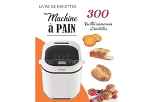 Livre de Recettes Machine à Pain: 300 Recettes savoureuses et inratables