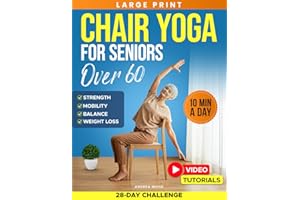 Chair Yoga for Seniors Over 60: Complete Guide with 50+ Easy Exercises and Routines to Restore Strength, Improve Balance, Lose Weight and Start Feeling Younger Again (Workouts for Women and Men)