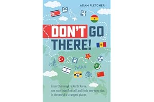 Don’t Go There: From Chernobyl to North Korea—one man’s quest to lose himself and find everyone else in the world’s strangest places (Adam's Adventures)