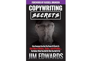 Copywriting Secrets: How Everyone Can Use The Power Of Words To Get More Clicks, Sales and Profits . . . No Matter What You Sell Or Who You Sell It To!