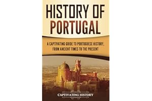 History of Portugal: A Captivating Guide to Portuguese History from Ancient Times to the Present (European Countries)