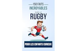 150 Faits Incroyables sur le Rugby Pour les Enfants Curieux: Un Livre Captivant pour les Jeunes Passionnés de Rugby | Le cadeau parfait pour ado, garçon ou fille de 4 à 12 ans