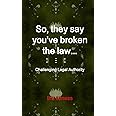 So, they say you’ve broken the law: Challenging Legal Authority