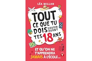 Tout ce que tu dois savoir avant tes 18 ans et qu’on ne t’apprendra jamais à l’école....: livre pour ados de 16 et 17 ans pour apprendre à gérer son ... Parcoursup, le permis, trouver un job etc...