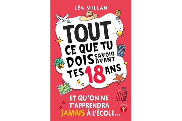 Tout ce que tu dois savoir avant tes 18 ans et qu’on ne t’apprendra jamais à l’école....: livre pour ados de 16 et 17 ans pour apprendre à gérer son ... Parcoursup, le permis, trouver un job etc...