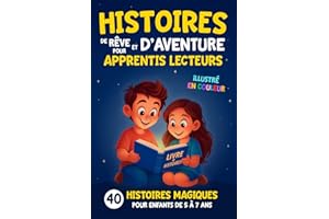 Histoires de Rêve et d’Aventure pour apprentis lecteurs: 40 histoires magiques et illustrées pour enfants de 5,6 et 7 Ans | à lire le soir avant de dormir ou en première lecture