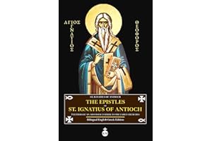 The Epistles of St. Ignatius of Antioch: 7 Letters of an Apostolic Father to the Early Churches (Bilingual English-Greek Edition)