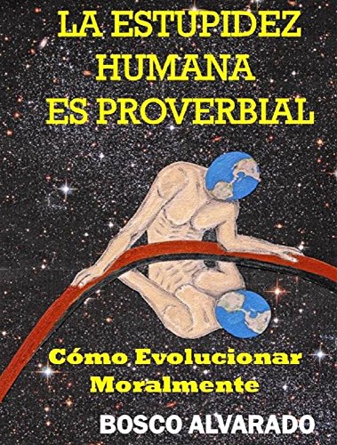 Download LA ESTUPIDEZ HUMANA ES PROVERBIAL: Cómo Evolucionar Moralmente Download LA ESTUPIDEZ HUMANA ES PROVERBIAL: Cómo Evolucionar Moralmente