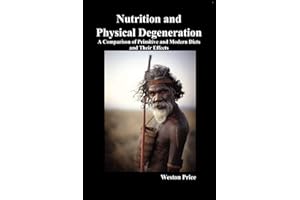 Nutrition and Physical Degeneration: A Comparison of Primitive and Modern Diets and Their Effects