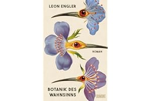 Botanik des Wahnsinns: Roman | »Ein fantastisches Buch – abgrundtief und doch tröstend. Hab’s verschlungen.« Doris Dörrie