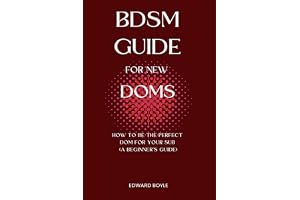 BDSM Guide For New Doms: How To Be The Perfect Dom For Your Sub (A Beginner’s Guide): 1