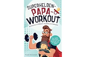 Superhelden-Papa-Workout: Bindung stärken, Muskeln formen: Für starke Vater-Kind-Bindungen und ein gesundes Leben