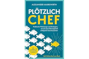 Plötzlich Chef: Praktische Werkzeuge und Strategien um als neue Führungskraft erfolgreich durchzustarten | Der Ratgeber für effizientes Leadership.