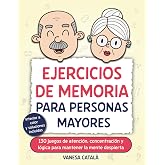 EJERCICIOS DE MEMORIA PARA PERSONAS MAYORES: 130 juegos de atenci&oacute;n, concentraci&oacute;n y l&oacute;gica para mantener la mente despierta