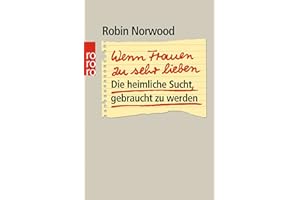Wenn Frauen zu sehr lieben: Die heimliche Sucht, gebraucht zu werden