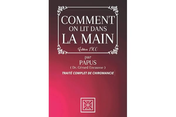 COMMENT ON LIT DANS LA MAIN: Traité Complet de Chiromancie par PAPUS - Édition de 1900