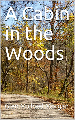 A Cabin In The Woods Ebook Glen Michael Morgan Amazon Co Uk