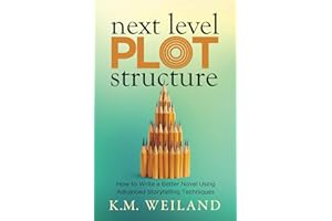 Next Level Plot Structure: How to Write a Better Novel Using Advanced Storytelling Techniques (Helping Writers Become Authors, Band 12)