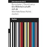 Die Wahrheit schafft sich ab: Wie Fake News Politik machen. [Was bedeutet das alles?] (Reclams Universal-Bibliothek)