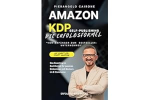 AMAZON KDP SELF-PUBLISHING – "DIE ERFOLGSFORMEL: VOM ANFÄNGER ZUM BESTSELLER-UNTERNEHMER": Das Coaching im Buchformat für passives Einkommen mit Büchern im E-Commerce - Das perfekte Online-Business
