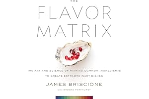 The Flavor Matrix: The Art and Science of Pairing Common Ingredients to Create Extraordinary Dishes