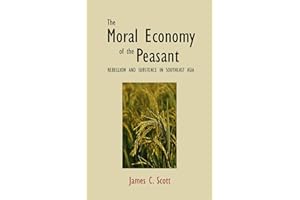 The Moral Economy of the Peasant: Rebellion and Subsistence in Southeast Asia