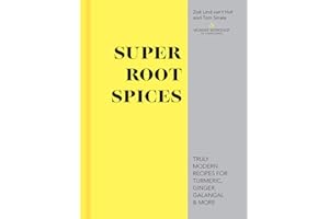Super Root Spices: Truly Modern Recipes for Turmeric, Ginger, Galangal & More