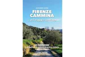 Firenze cammina... e il viaggio continua. 35 escursioni tra Mugello, colli fiorentini, Empolese-Valdelsa e territorio pratese