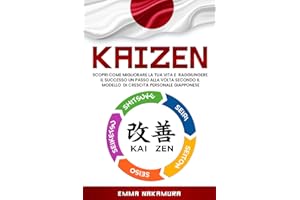 Kaizen: Scopri Come Migliorare la tua Vita e Raggiungere il Successo un Passo alla Volta Secondo il Modello di Crescita Personale Giapponese