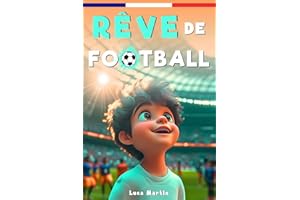 Rêve De Football: Un livre de football destiné aux enfants de 7 à 10 ans, qui met en avance la confiance en soi, l’esprit d’équipe et la puissance des rêves.