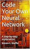 Code Your Own Neural Network: A step-by-step explanation (English Edition) by 