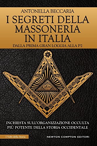 I segreti della massoneria in Italia. Dalla prima Gran Loggia alla P2: inchiesta sull'organizzazione occulta più potente della storia occidentale libro