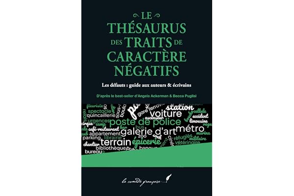 Le thésaurus des traits de caractère négatifs: Les défauts : guide aux auteurs & écrivains | D’après le best-seller d’Angela Ackerman & Becca Puglisi