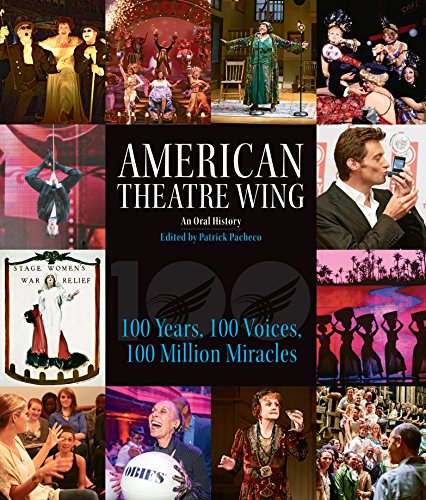 American Theatre Wing, An Oral History: 100 Years, 100 Voices, 100 Million Miracles American Theatre Wing, An Oral History: 100 Years, 100 Voices, 100 Million Miracles