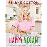 Happy Vegan: Easy plant-based recipes to make the whole family happy