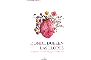 Donde duelen las flores: Si alguna vez te dolió la vida, aquí dentro hay sitio