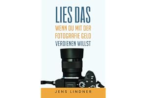 Lies das, wenn du mit der Fotografie Geld verdienen willst: Dein Weg vom Hobby zu einem profitablen Fotografie-Business!
