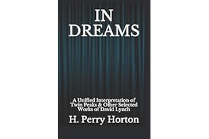 IN DREAMS: A Unified Interpretation of Twin Peaks & Other Selected Works of David Lynch